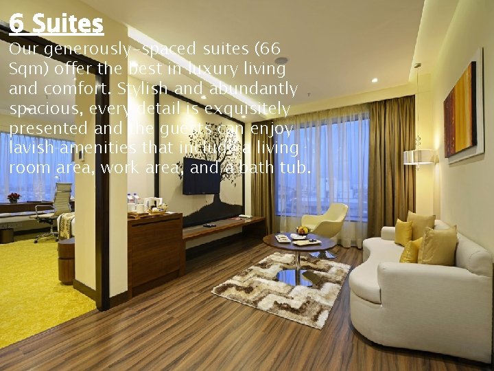6 Suites Our generously-spaced suites (66 Sqm) offer the best in luxury living and
