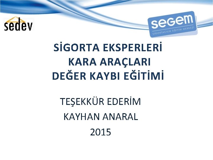 SİGORTA EKSPERLERİ KARA ARAÇLARI DEĞER KAYBI EĞİTİMİ TEŞEKKÜR EDERİM KAYHAN ANARAL 2015 
