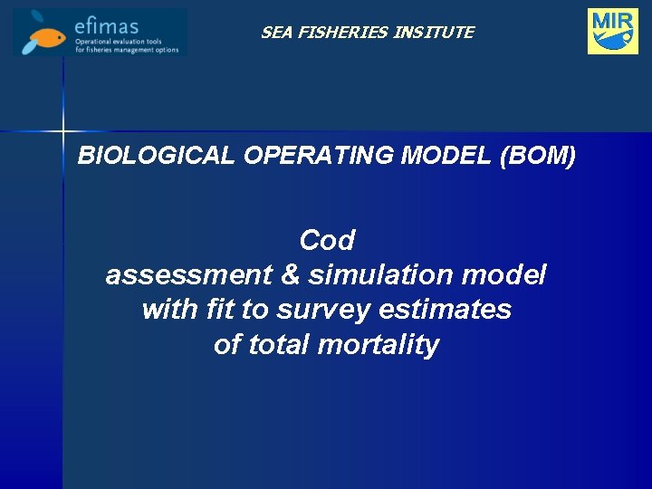 SEA FISHERIES INSITUTE BIOLOGICAL OPERATING MODEL (BOM) Cod assessment & simulation model with fit