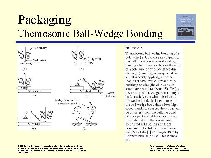 Packaging Themosonic Ball-Wedge Bonding © 2002 Pearson Education, Inc. , Upper Saddle River, NJ.