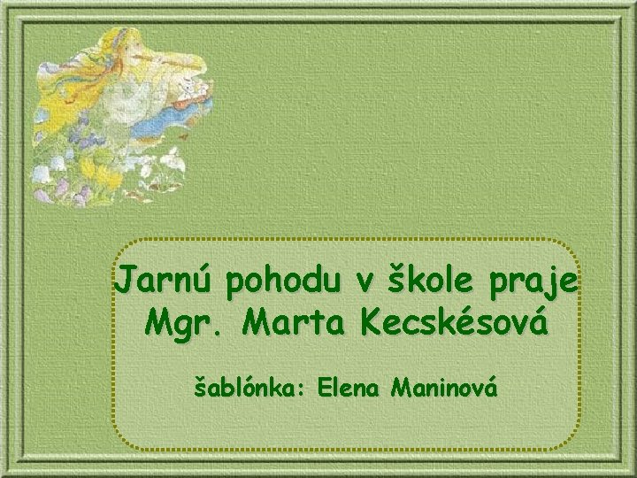 Jarnú pohodu v škole praje Mgr. Marta Kecskésová šablónka: Elena Maninová 