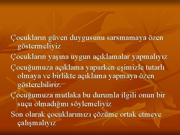 Çocukların güven duygusunu sarsmamaya özen göstermeliyiz Çocukların yaşına uygun açıklamalar yapmalıyız Çocuğumuza açıklama yaparken