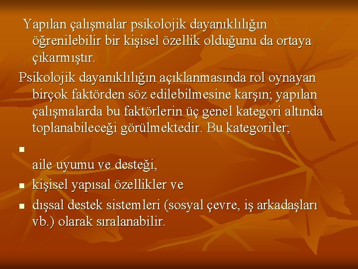  Yapılan çalışmalar psikolojik dayanıklılığın öğrenilebilir bir kişisel özellik olduğunu da ortaya çıkarmıştır. Psikolojik