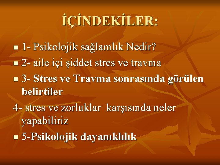 İÇİNDEKİLER: 1 - Psikolojik sağlamlık Nedir? n 2 - aile içi şiddet stres ve