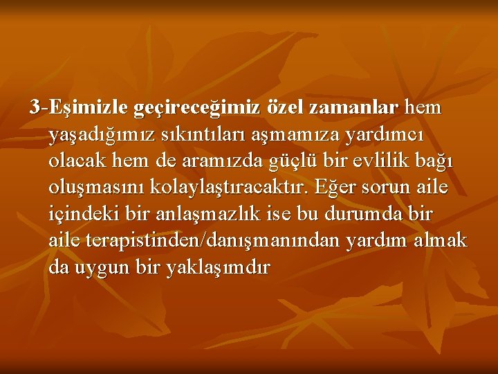 3 -Eşimizle geçireceğimiz özel zamanlar hem yaşadığımız sıkıntıları aşmamıza yardımcı olacak hem de aramızda