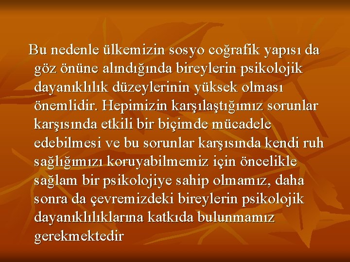  Bu nedenle ülkemizin sosyo coğrafik yapısı da göz önüne alındığında bireylerin psikolojik dayanıklılık