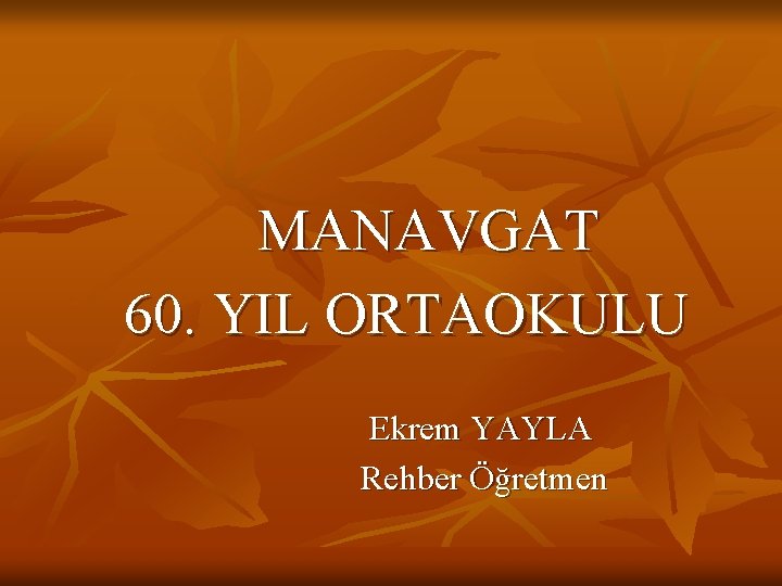  MANAVGAT 60. YIL ORTAOKULU Ekrem YAYLA Rehber Öğretmen 