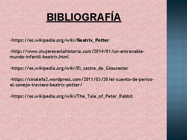 BIBLIOGRAFÍA ·https: //es. wikipedia. org/wiki/Beatrix_Potter ·http: //www. mujeresenlahistoria. com/2014/01/un-entranablemundo-infantil-beatrix. html ·https: //es. wikipedia. org/wiki/El_sastre_de_Gloucester
