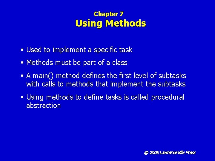 Chapter 7 Using Methods § Used to implement a specific task § Methods must