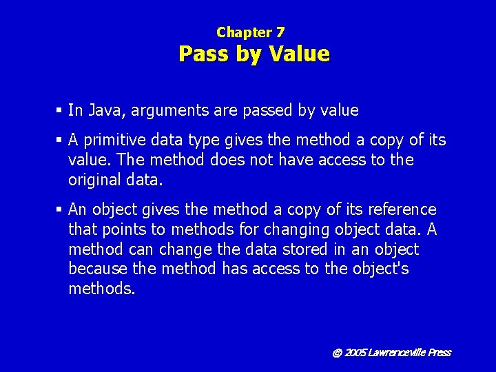 Chapter 7 Pass by Value § In Java, arguments are passed by value §