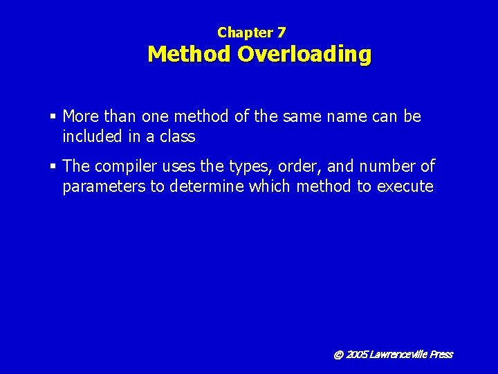 Chapter 7 Method Overloading § More than one method of the same name can