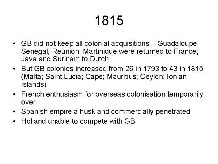 1815 • GB did not keep all colonial acquisitions – Guadaloupe, Senegal, Reunion, Martinique