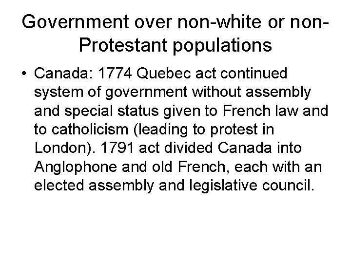 Government over non-white or non. Protestant populations • Canada: 1774 Quebec act continued system