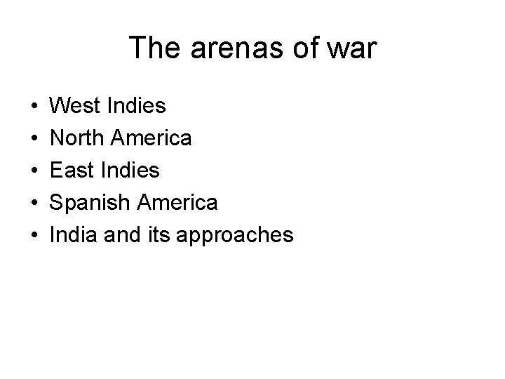The arenas of war • • • West Indies North America East Indies Spanish