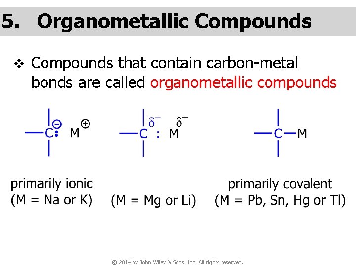 5. Organometallic Compounds v Compounds that contain carbon-metal bonds are called organometallic compounds ©