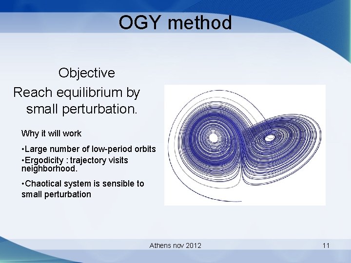 OGY method Objective Reach equilibrium by small perturbation. Why it will work • Large