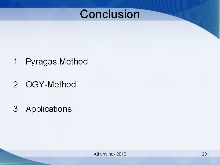 Conclusion 1. Pyragas Method 2. OGY-Method 3. Applications Athens nov 2012 29 