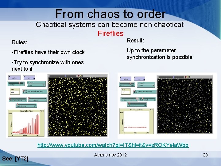 From chaos to order Chaotical systems can become non chaotical: Fireflies Rules: Result: •