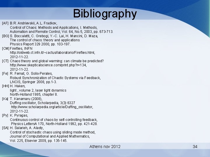 Bibliography [AF] B. R. Andrievskii, A. L. Fradkov, Control of Chaos: Methods and Applications,