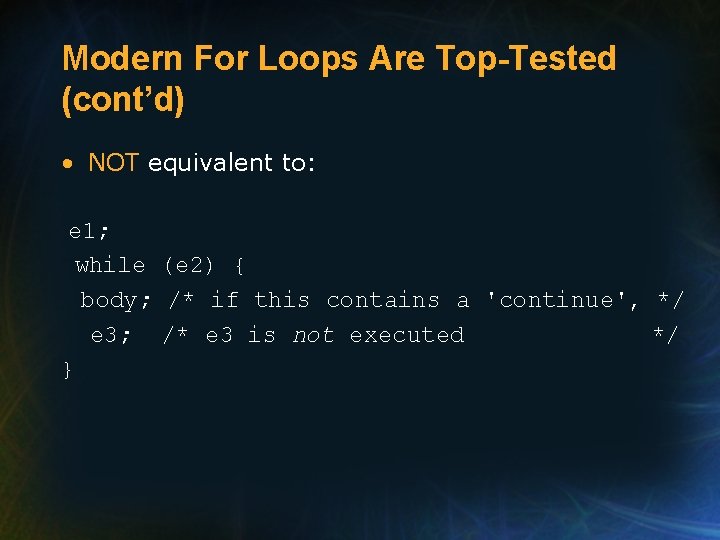 Modern For Loops Are Top-Tested (cont’d) • NOT equivalent to: e 1; while (e