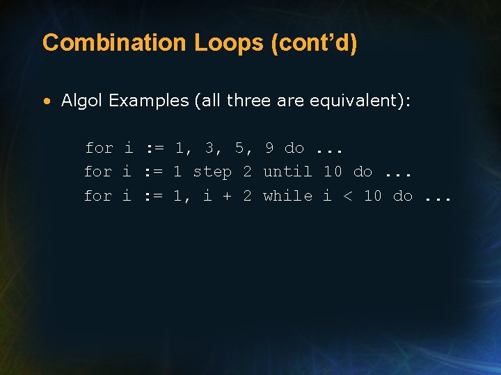 Combination Loops (cont’d) • Algol Examples (all three are equivalent): for i : =