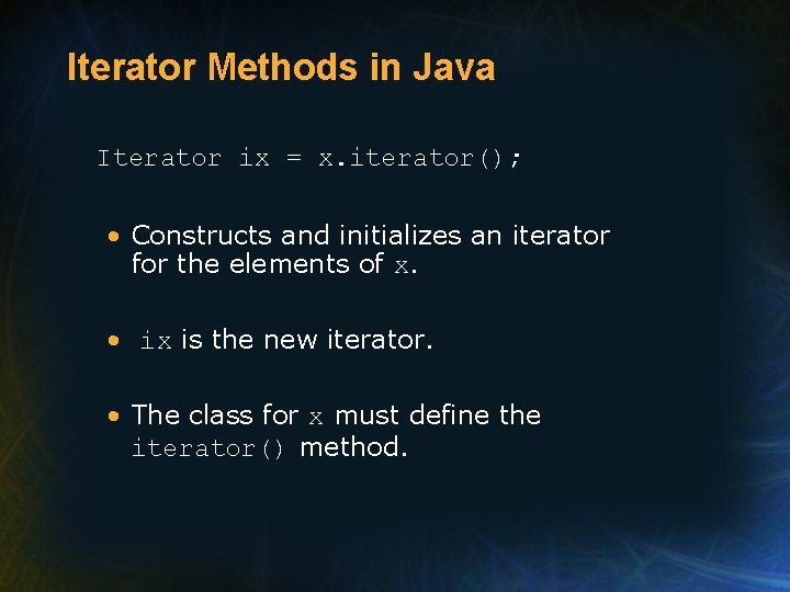 Iterator Methods in Java Iterator ix = x. iterator(); • Constructs and initializes an