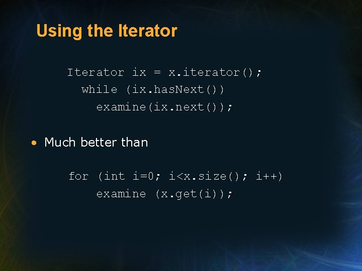 Using the Iterator ix = x. iterator(); while (ix. has. Next()) examine(ix. next()); •