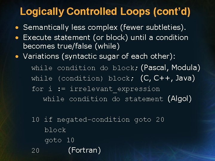 Logically Controlled Loops (cont’d) • Semantically less complex (fewer subtleties). • Execute statement (or