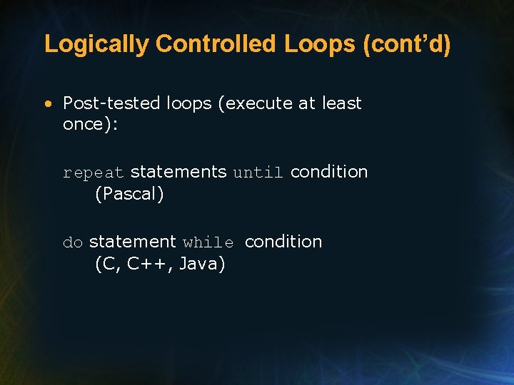Logically Controlled Loops (cont’d) • Post-tested loops (execute at least once): repeat statements until