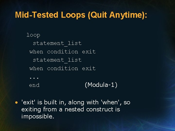 Mid-Tested Loops (Quit Anytime): loop statement_list when condition exit. . . end (Modula-1) •