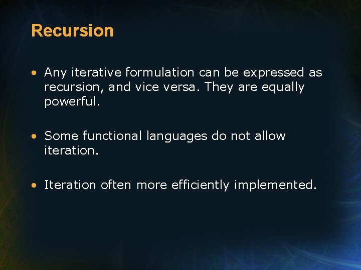 Recursion • Any iterative formulation can be expressed as recursion, and vice versa. They