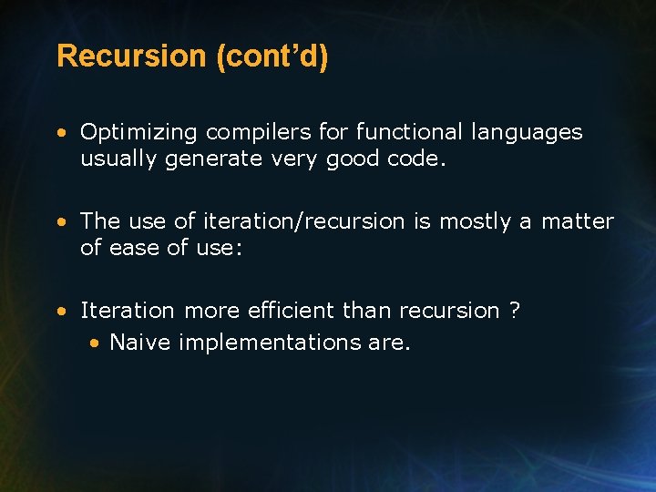Recursion (cont’d) • Optimizing compilers for functional languages usually generate very good code. •