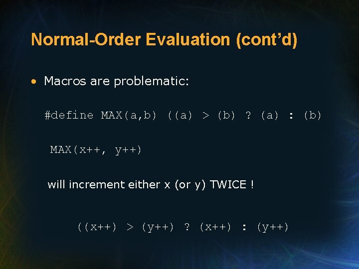 Normal-Order Evaluation (cont’d) • Macros are problematic: #define MAX(a, b) ((a) > (b) ?