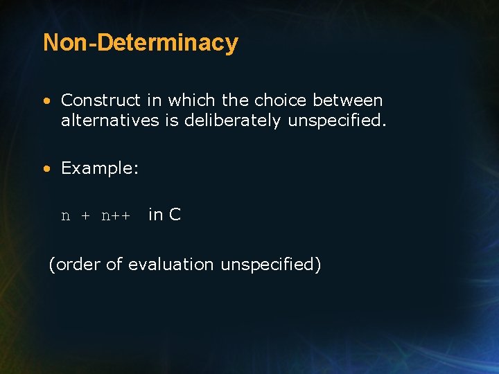 Non-Determinacy • Construct in which the choice between alternatives is deliberately unspecified. • Example: