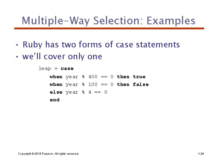 Multiple-Way Selection: Examples • Ruby has two forms of case statements • we’ll cover