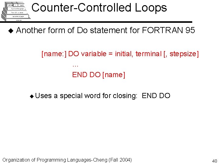 Counter-Controlled Loops u Another form of Do statement for FORTRAN 95 [name: ] DO