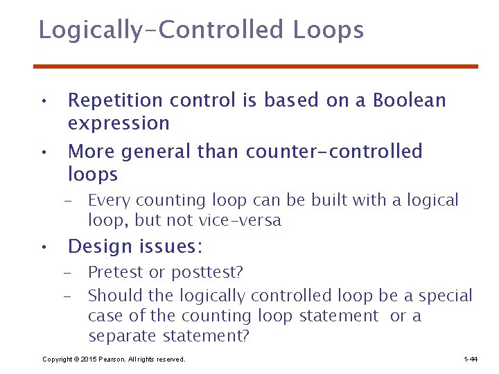 Logically-Controlled Loops • Repetition control is based on a Boolean expression • More general