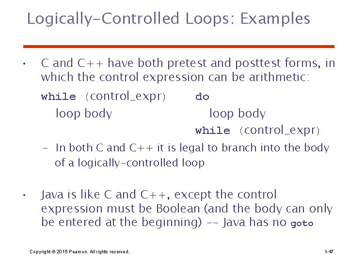 Logically-Controlled Loops: Examples • C and C++ have both pretest and posttest forms, in