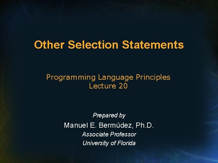Other Selection Statements Programming Language Principles Lecture 20 Prepared by Manuel E. Bermúdez, Ph.