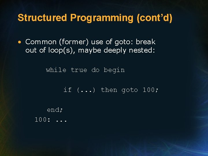 Structured Programming (cont’d) • Common (former) use of goto: break out of loop(s), maybe
