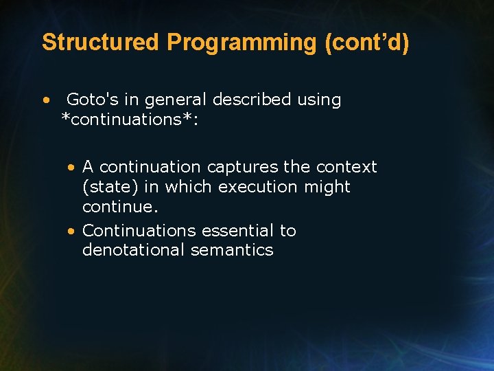 Structured Programming (cont’d) • Goto's in general described using *continuations*: • A continuation captures