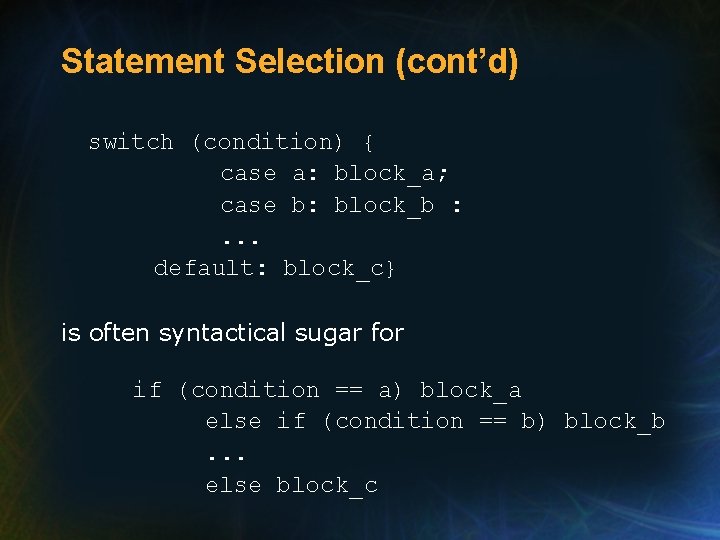 Statement Selection (cont’d) switch (condition) { case a: block_a; case b: block_b : .