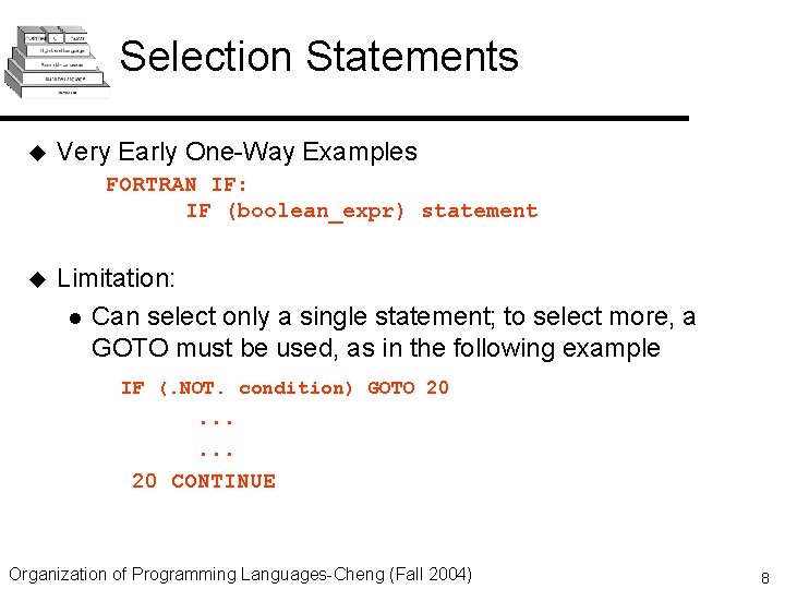 Selection Statements u Very Early One-Way Examples FORTRAN IF: IF (boolean_expr) statement u Limitation: