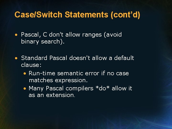 Case/Switch Statements (cont’d) • Pascal, C don't allow ranges (avoid binary search). • Standard