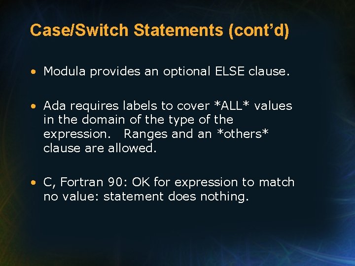 Case/Switch Statements (cont’d) • Modula provides an optional ELSE clause. • Ada requires labels