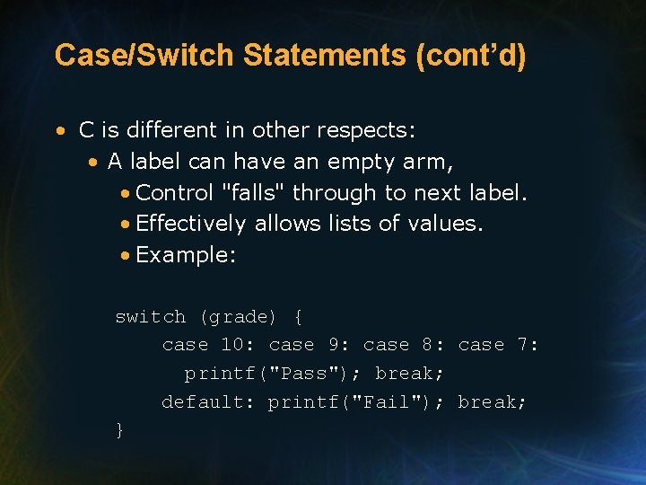 Case/Switch Statements (cont’d) • C is different in other respects: • A label can