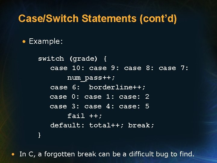 Case/Switch Statements (cont’d) • Example: switch (grade) { case 10: case 9: case 8:
