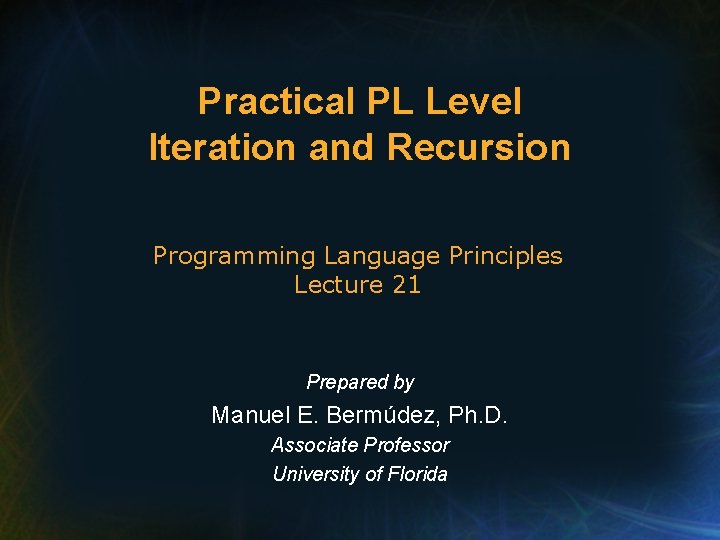 Practical PL Level Iteration and Recursion Programming Language Principles Lecture 21 Prepared by Manuel