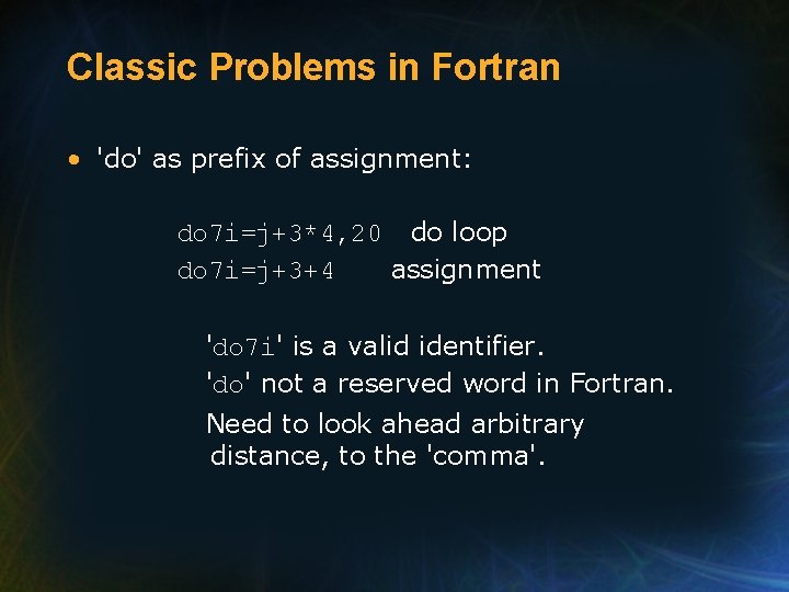 Classic Problems in Fortran • 'do' as prefix of assignment: do 7 i=j+3*4, 20