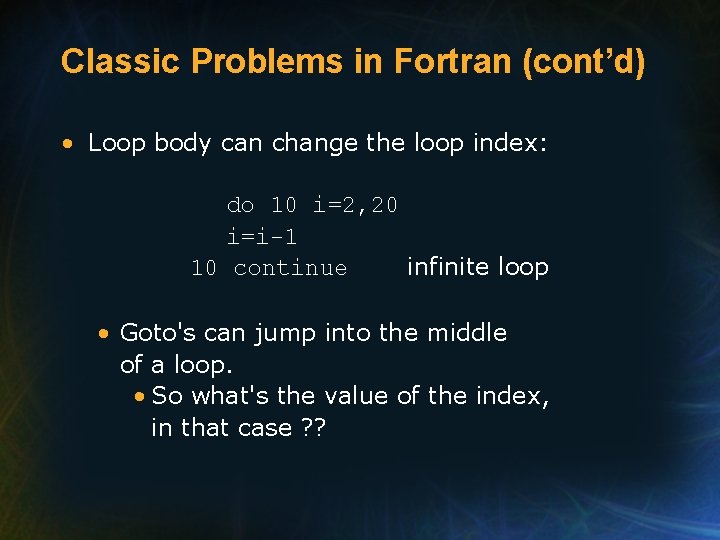 Classic Problems in Fortran (cont’d) • Loop body can change the loop index: do